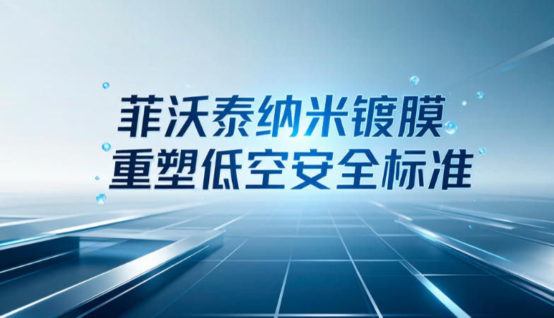菲沃泰纳米镀膜重塑低空安全标准
